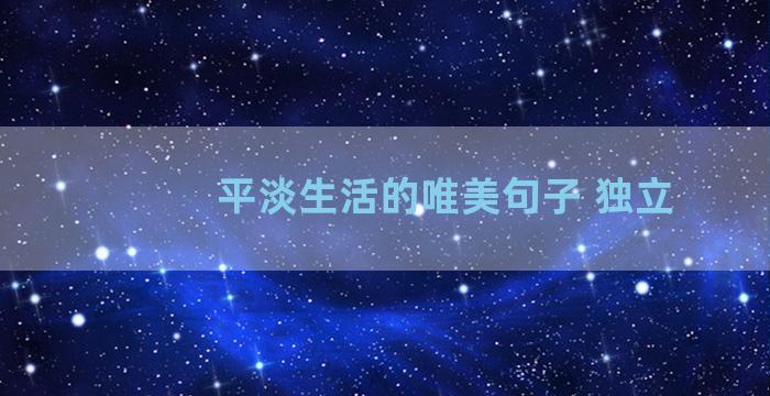 平淡生活的唯美句子 独立